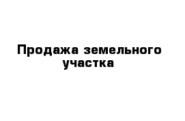 Продажа земельного участка